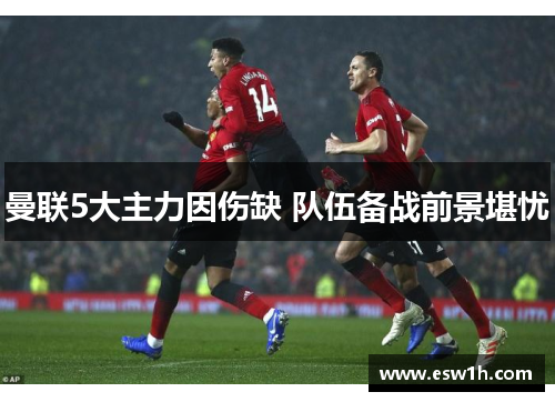 曼联5大主力因伤缺 队伍备战前景堪忧